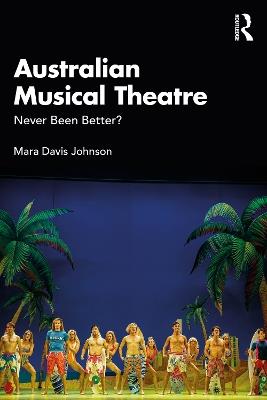 Australian Musical Theatre: Never Been Better? - Mara Davis Johnson - cover