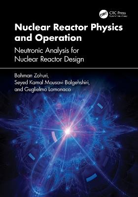 Nuclear Reactor Physics and Operation: Neutronic Analysis for Nuclear Reactor Design - Bahman Zohuri,Seyed Kamal Mousavi Balgehshiri,Guglielmo Lomonaco - cover