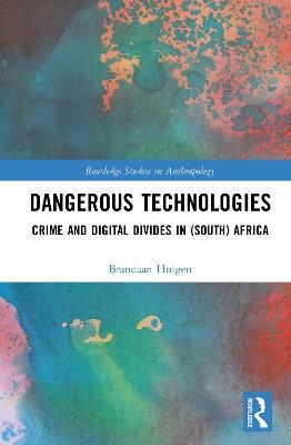 Dangerous Technologies: Crime and Digital Divides in (South) Africa - Brandaan Huigen - cover