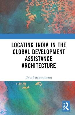Locating India in the Global Development Assistance Architecture - Uma Purushothaman - cover