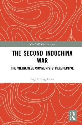 The Second Indochina War: The Vietnamese Communists’ Perspective - Ang Cheng Guan - cover