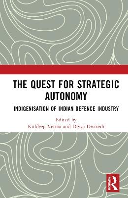 The Quest for Strategic Autonomy: Indigenisation of Indian Defence Industry - cover