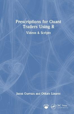 Prescriptions for Quant Traders Using R: Videos & Scripts - Jason Guevara,Oskars Linares - cover