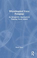 Wholehearted Voice Pedagogy: An Integrative Approach to Training Vocal Artists