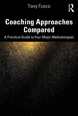 Coaching Approaches Compared: A Practical Guide to Four Major Methodologies - Tony Fusco - cover