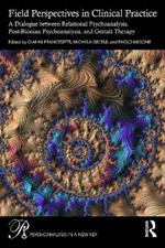 Field Perspectives in Clinical Practice: A Dialogue between Relational Psychoanalysis, Post-Bionian Psychoanalysis, and Gestalt Therapy