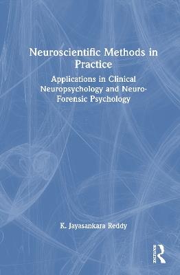 Neuroscientific Methods in Practice: Applications in Clinical Neuropsychology and Neuro-Forensic Psychology - K. Jayasankara Reddy - cover