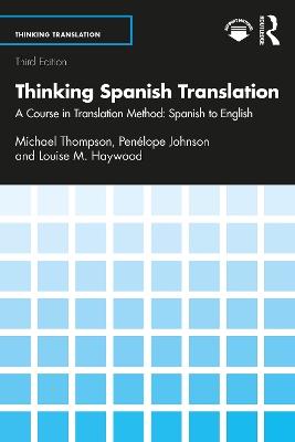 Thinking Spanish Translation: A Course in Translation Method: Spanish to English - Michael Thompson,Penélope Johnson,Louise M. Haywood - cover