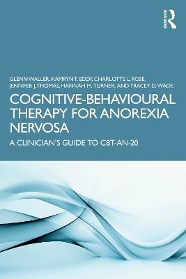 Cognitive-Behavioural Therapy for Anorexia Nervosa: A Clinician’s Guide to CBT-AN-20 - Glenn Waller,Kamryn T. Eddy,Charlotte L. Rose - cover