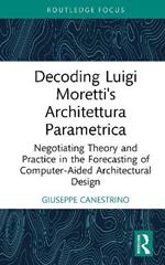 Decoding Luigi Moretti's Architettura Parametrica: Negotiating Theory and Practice in the Forecasting of Computer-Aided Architectural Design