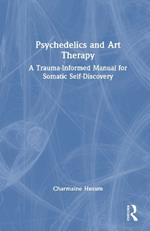 Psychedelics and Art Therapy: A Trauma-Informed Manual for Somatic Self-Discovery