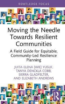Moving the Needle Towards Resilient Communities: A Field Guide for Equitable, Community-Led Resilience Planning - Wie Yusuf,Tanya Denckla-Cobb,Sierra Gladfelter - cover