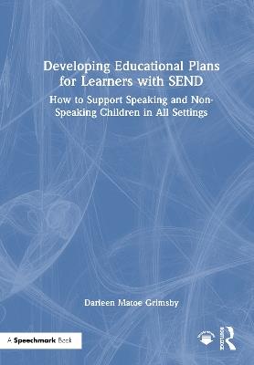 Developing Educational Plans for Learners with SEND: How to Support Speaking and Non-Speaking Children in All Settings - Darleen Matoe Grimsby - cover
