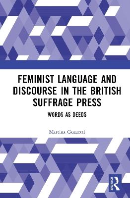 Feminist Language and Discourse in the British Suffrage Press: Words as Deeds - Martina Guzzetti - cover