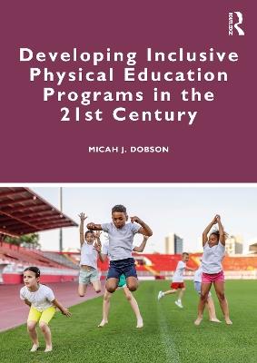 Developing Inclusive Physical Education Programs in the 21st Century - Micah J. Dobson - cover