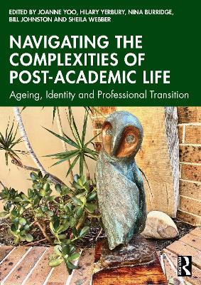 Navigating the Complexities of Post-Academic Life: Ageing, Identity and Professional Transition - cover