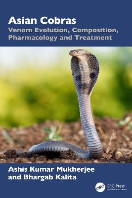 Asian Cobras: Venom Evolution, Composition, Pharmacology and Treatment - Ashis Kumar Mukherjee,Bhargab Kalita - cover