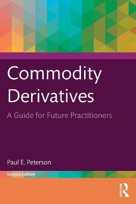Commodity Derivatives: A Guide for Future Practitioners - Paul E. Peterson - cover