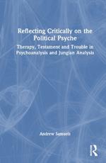 Reflecting Critically on the Political Psyche: Therapy, Testament and Trouble in Psychoanalysis and Jungian Analysis