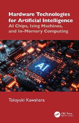 Hardware Technologies for Artificial Intelligence: AI Chips, Ising Machines, and In-Memory Computing - Takayuki Kawahara - cover