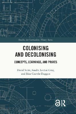 Colonising and Decolonising: Concepts, Learnings, and Praxes - David Scott,Sandra Leaton Gray,Rita Chawla-Duggan - cover