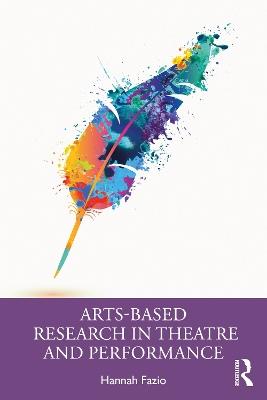 Arts-Based Research in Theatre and Performance - Hannah Fazio - cover