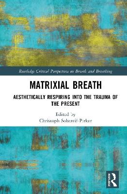 Matrixial Breath: Aesthetically Respiring into the Trauma of the Present - Christoph Solstreif-Pirker - cover
