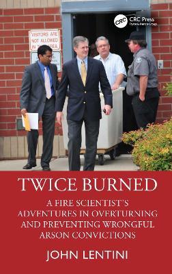Twice Burned: A Fire Scientist’s Adventures in Overturning and Preventing Wrongful Arson Convictions - John Lentini - cover