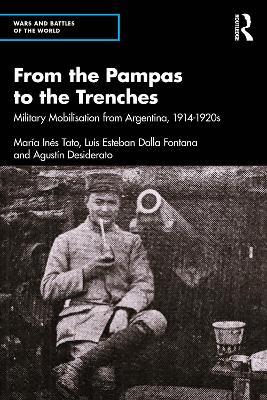 From the Pampas to the Trenches: Military Mobilisation from Argentina, 1914–1920s - María Inés Tato,Luis Esteban Dalla Fontana,Agustín Desiderato - cover