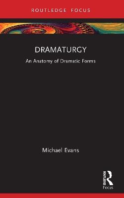 Dramaturgy: An Anatomy of Dramatic Forms - Michael Evans - cover