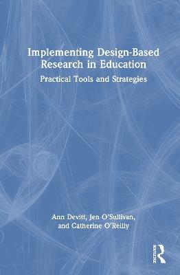 Implementing Design-Based Research in Education: Practical Tools and Strategies - Ann Devitt,Jen O’Sullivan,Catherine O’Reilly - cover