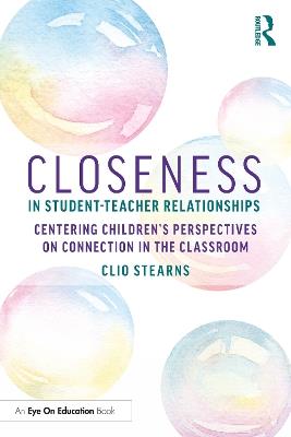 Closeness in Student-Teacher Relationships: Centering Children’s Perspectives on Connection in the Classroom - Clio Stearns - cover
