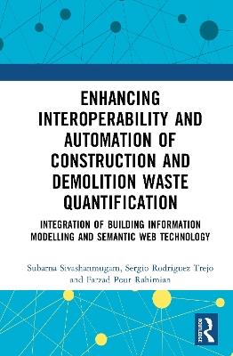 Enhancing Interoperability and Automation of Construction Waste Quantification: Integration of Building Information Modelling and Semantic Web Technology - Subarna Sivashanmugam,Sergio Rodriguez Trejo,Farzad Pour Rahimian - cover