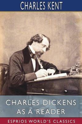 Charles Dickens as a Reader (Esprios Classics) - Charles Kent - cover