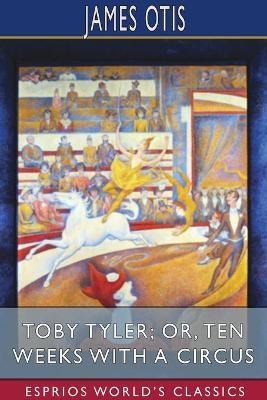 Toby Tyler; or, Ten Weeks with a Circus (Esprios Classics) - James Otis - cover
