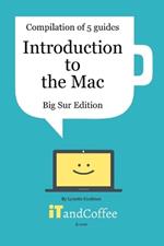 Introduction to the Mac (macOS Big Sur) - Compilation of 5 Great User Guides: Discover all the wonderful features of the Mac under macOS Big Sur