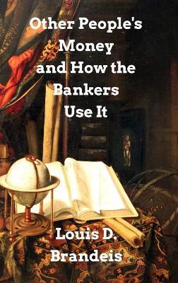 Other People's Money and How The Bankers Use It - Louis D Brandeis - cover
