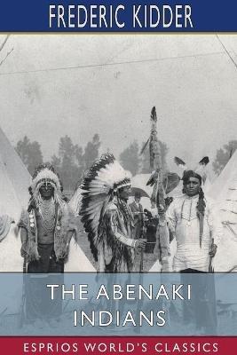 The Abenaki Indians (Esprios Classics): Their Treaties of 1713 & 1717, and a Vocabulary - Frederic Kidder - cover