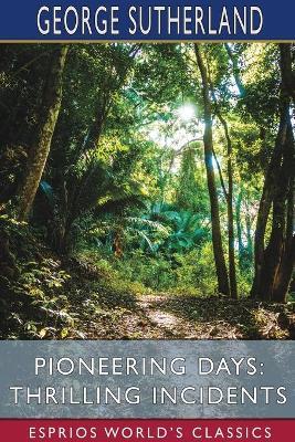 Pioneering Days: Thrilling Incidents (Esprios Classics) - George Sutherland - cover