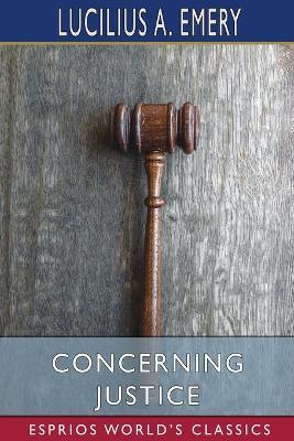 Concerning Justice (Esprios Classics) - Lucilius A Emery - cover
