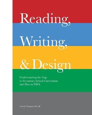 Reading, Writing, and Design: Understanding the Gap in Secondary School Curriculum and How to Fill It - Connie Thompson Herrell - cover