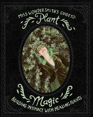 Plant Magic: Building Intimacy With The Healing Plants That Surround You - Wondersmith - cover