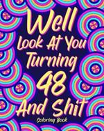 Well Look at You Turning 48 and Shit: Coloring Book for Adults, 48th Birthday Gift for Her, Birthday Quotes Coloring