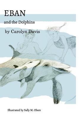 Eban and the Dolphins: (The print book is available via Amazon, Target, Barnes & Noble, others .) - Carolyn Davis - cover