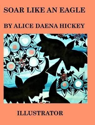 Soar Like an Eagle: birds - Alice Daena Hickey - cover
