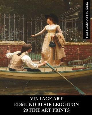Vintage Art: Edmund Blair Leighton: 20 Fine Art Prints: Historical and Romanticism Ephemera for Framing and Collage - Vintage Revisited Press - cover