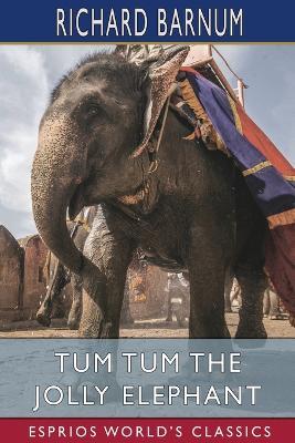 Tum Tum the Jolly Elephant (Esprios Classics): His Many Adventures - Richard Barnum - cover