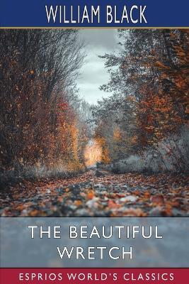 The Beautiful Wretch (Esprios Classics) - William Black - cover