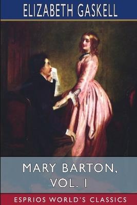 Mary Barton, Vol. 1 (Esprios Classics): A Tale of Manchester Life - Elizabeth Gaskell - cover