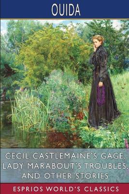 Cecil Castlemaine's Gage, Lady Marabout's Troubles, and Other Stories (Esprios Classics) - Ouida - cover